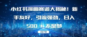 小红书漫画赛道大揭秘!新手友好，引流强劲，日入多张【揭秘】-虚拟资源库
