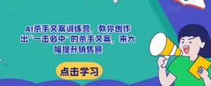 AI杀手文案训练营，教你创作出“一击必中”的杀手文案，来大幅提升销售额-虚拟资源库