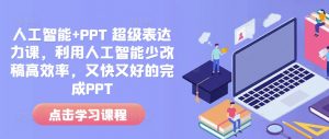 人工智能+PPT 超级表达力课，利用人工智能少改稿高效率，又快又好的完成PPT-虚拟资源库