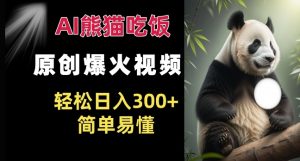 Ai熊猫吃饭爆火视频 原创作品 轻松日入300+  简单易懂-虚拟资源库