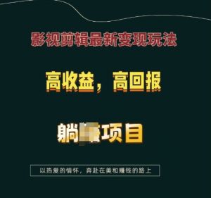 影视剪辑最新变现玩法，高收益，高回报，躺Z项目【揭秘】-虚拟资源库