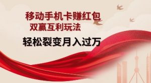 移动手机卡挣红包，双赢互利玩法，轻松裂变月入过W【仅揭秘】-虚拟资源库