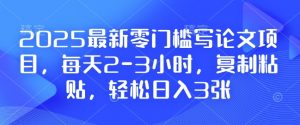 2025最新零门槛写论文项目，每天2-3小时，复制粘贴，轻松日入3张，附详细资料教程【揭秘】-虚拟资源库