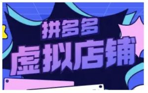 拼多多虚拟类目玩法实操，做虚拟店铺，重在实操-虚拟资源库