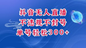 抖音无人挂JI项目，单号纯利300+稳稳的，深层揭秘最新玩法，不违规也不封号【揭秘】-虚拟资源库