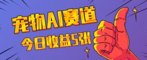 三天一万赞,宠物AI蓝海赛道,今日收入五张【揭秘】-虚拟资源库
