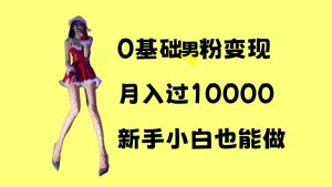 0基础男粉s粉变现，月入过1w+，操作简单，新手小白也能做【揭秘】-虚拟资源库