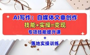 AI写作:自媒体文章创作全方位教学课,技能提升+实操训练-虚拟资源库