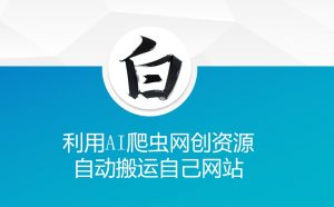 利用AI爬虫网创资源网自动搬运自己网站-虚拟资源库