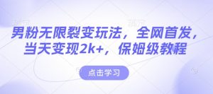 男粉无限裂变玩法，全网首发，当天变现2k+，保姆级教程【永久更新】【揭秘】-虚拟资源库