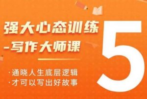强大心态训练——写作大师课,通晓人生底层逻辑,才可以写出好故事-虚拟资源库