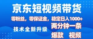 京东短视频带货，2025火爆项目，0粉丝，0保证金，操作简单，2分钟一条原创视频，日入1k【揭秘】-虚拟资源库