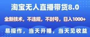 淘宝无人直播带货8.0，全新技术，不违规，不封号，纯小白易操作，当天开播，当天见收益，日入多张-虚拟资源库