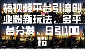 短视频平台引流创业粉新玩法,多平台分发,日引100粉-虚拟资源库