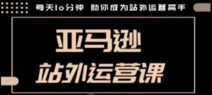 聪明的跨境人都在学的亚马逊站外运营课,每天10分钟,手把手教你成为站外运营高手-虚拟资源库