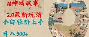 Al神话故事2.0最新玩法，小白轻松上手，日入多张-虚拟资源库