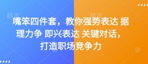 嘴笨四件套,教你强势表达 据理力争 即兴表达 关键对话,打造职场竞争力-虚拟资源库
