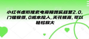 小红书虚拟搜索电商陪跑实战营2.0，门槛极低，0成本投入，天花板高，可以轻松放大-虚拟资源库