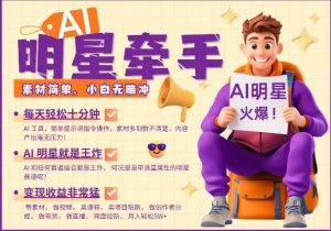 AI明星牵手，每天十分钟，带货、素材、分成都非常猛，发布就爆，月入过W，小白无脑冲-虚拟资源库
