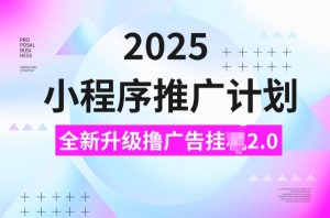 2025小程序推广计划，撸广告挂JI3.0玩法，日均5张【揭秘】-虚拟资源库