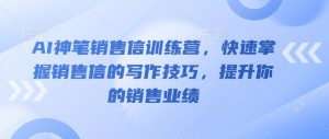 AI神笔销售信训练营，快速掌握销售信的写作技巧，提升你的销售业绩-虚拟资源库