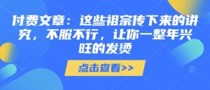 付费文章：这些祖宗传下来的讲究，不服不行，让你一整年兴旺的发烫!(全文收藏)-虚拟资源库