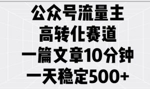 公众号流量主高转化赛道,一篇文章10分钟,一天稳定5张-虚拟资源库