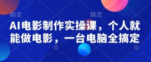 AI电影制作实操课,个人就能做电影,一台电脑全搞定-虚拟资源库