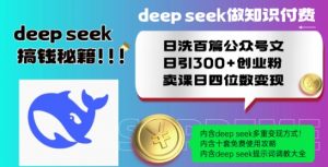 Deepseek做知识付费日洗百篇公众号文日引300+创业粉，卖课日四位数变现保姆级教程!-虚拟资源库