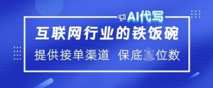 互联网行业的铁饭碗 AI代写 提供接单渠道 月入过W【揭秘】-虚拟资源库