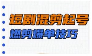 短剧实操教学，短剧混剪起号燃剪爆单技巧-虚拟资源库