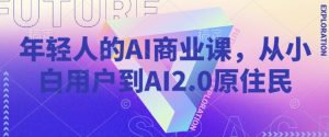 年轻人的AI商业课，从小白用户到AI2.0原住民-虚拟资源库