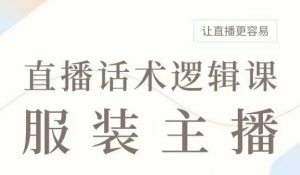 直播带货：服装主播话术逻辑课，服装主播话术大全，让直播更容易-虚拟资源库