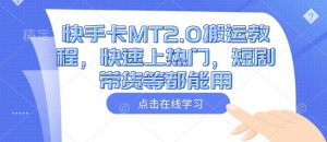 快手卡MT2.0搬运教程,快速上热门,短剧带货等都能用-虚拟资源库