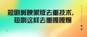 短剧剪映蒙版去重技术，短剧这样去重嘎嘎爆-虚拟资源库