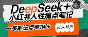 AI赋能小红书爆款秘籍:用DeepSeek轻松抓人性痛点,小白也能写出点赞破万的吸金笔记,日入多张-虚拟资源库