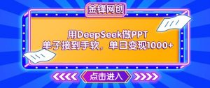 用DeepSeek做PPT单子接到手软,快速接单变现,单日变现1k-虚拟资源库