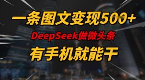 一条图文变现5张,DeeSeep微头条,有手机就能做-虚拟资源库