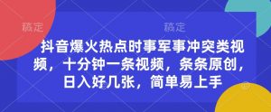 抖音爆火热点时事军事冲突类视频,十分钟一条视频,条条原创,日入好几张,简单易上手-虚拟资源库