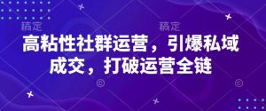 高粘性社群运营,引爆私域成交,打破运营全链-虚拟资源库