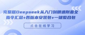 完整版Deepseek从入门到精通附最全指令汇总+各版本安装包+一键整合包-虚拟资源库