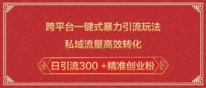 跨平台一键式暴力引流玩法，私域流量高效转化日引流300 +精准创业粉-虚拟资源库
