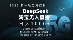 2025新一轮蓝海红利淘宝deepseek独家推出淘宝无人直播5.0躺Z项目，日入多张-虚拟资源库