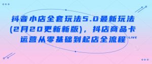 抖音小店全套玩法5.0最新玩法(2月20更新新版),抖店商品卡运营从零基础到起店全流程-虚拟资源库