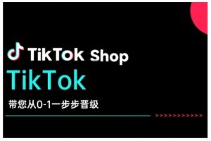 TikTok Shop带您从0-1一步步晋级,开启电商新征程,在TikTok商业领域实现突破与成长-虚拟资源库