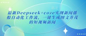 最新Deepseek+coze实现新闻播报自动化工作流，一键生成图文并茂的短视频新闻-虚拟资源库