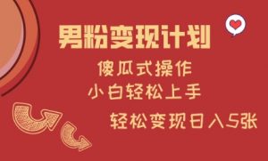 男粉变现计划，傻瓜式操作，小白轻松日入多张【揭秘】-虚拟资源库