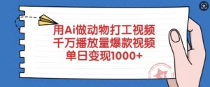 用Ai做动物打工视频，千万播放量爆款视频，单日变现多张-虚拟资源库