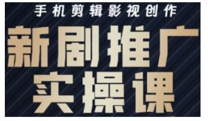 影视短剧号运营与剪辑实战全攻略,手机剪辑影视创作,新剧推广实操课-虚拟资源库