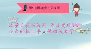 用AI制作美女飞天视频,流量天花板级别,单日变现5张+小白轻松上手,保姆级教学-虚拟资源库